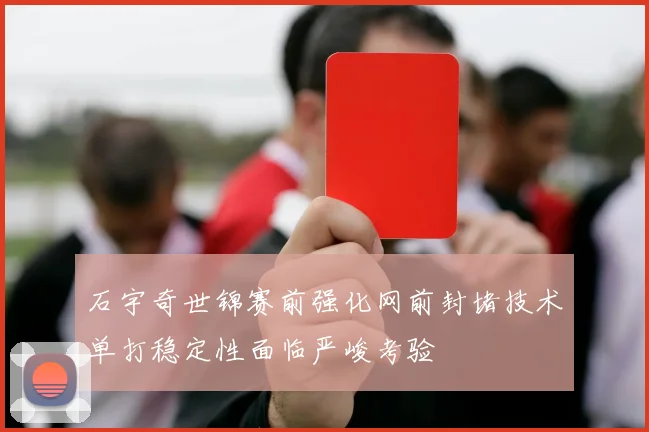 石宇奇世锦赛前强化网前封堵技术单打稳定性面临严峻考验